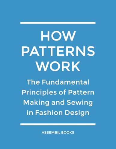 How Patterns Work: The Fundamental Principles of Pattern Making and Sewing in Fashion Design