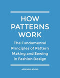 How Patterns Work: The Fundamental Principles of Pattern Making and Sewing in Fashion Design