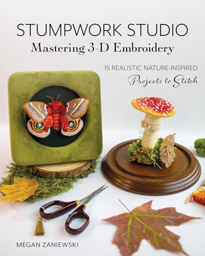 Stumpwork Studio―Mastering 3-D Embroidery: 15 Realistic Nature-Inspired Projects to Stitch