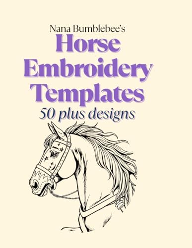 Horse Embroidery Templates 50 Plus Designs: Horses Template Design Book: For Horse Lovers: Over 50 beautiful and creative pages for all hand embroidery enthusiasts (Nana Bumblebee's Embroidery Books)