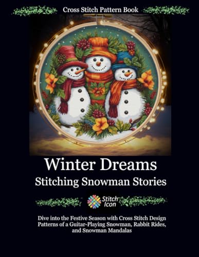 Cross Stitch Pattern Book: Winter Dreams - Stitching Snowman Stories: Dive into the Festive Season with Cross Stitch Design Patterns of a ... (Stitch Icon Cross Stitch Pattern Books)
