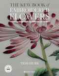 The Kew Book of Embroidered Flowers: 11 inspiring projects with reusable iron-on transfers