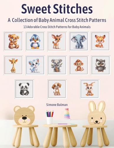 Sweet Stitches: A Collection of Baby Animal Cross Stitch Patterns: 13 Adorable Cross Stitch Patterns for Baby Animals