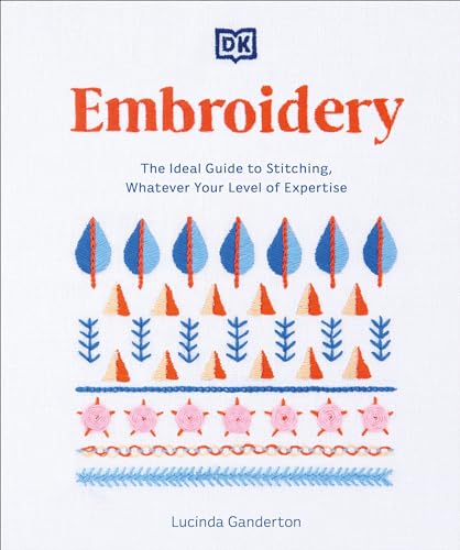 Embroidery: The Ideal Guide to Stitching, Whatever Your Level of Expertise (Step-by-Step Stitching)