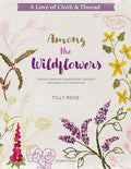 A Love of Cloth and Thread: Among the Wildflowers: Over 25 original embroidery designs with iron-on transfers