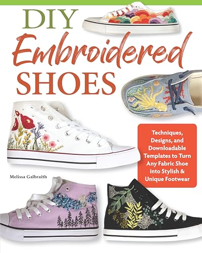 DIY Embroidered Shoes: Techniques, Designs, and Downloadable Templates to Turn Any Fabric Shoe into Stylish & Unique Footwear (Landauer) 16 Projects, Stitch Dictionary, and 45+ Embroidery Patterns