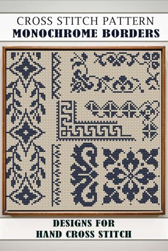 Monochrome Cross Stitch Borders: Easy Designs for Hand Embroidery: Patterns for Beginners and Pros (Cross stitch patterns)