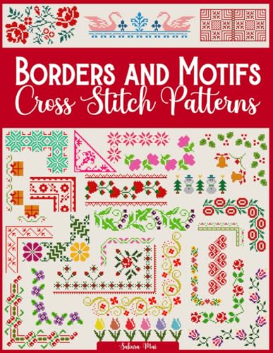 Borders and Motifs Cross Stitch Patterns: Over 200 Modern and Easy Patterns Offering Infinite Mix and Match Possibilities for Quick and Unique Cross Stitch Projects
