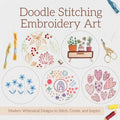 Doodle Stitching Embroidery Art: Modern Whimsical Designs to Stitch, Create, and Inspire