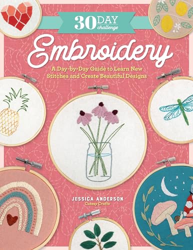 The 30-Day Embroidery Challenge: A Day-by-Day Guide to Learn New Stitches and Create Beautiful Designs (30-Day Craft Challenge)