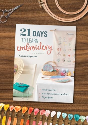 21 Days to Learn Embroidery: Daily Practice, Step-by-Step Instructions, 16 Projects