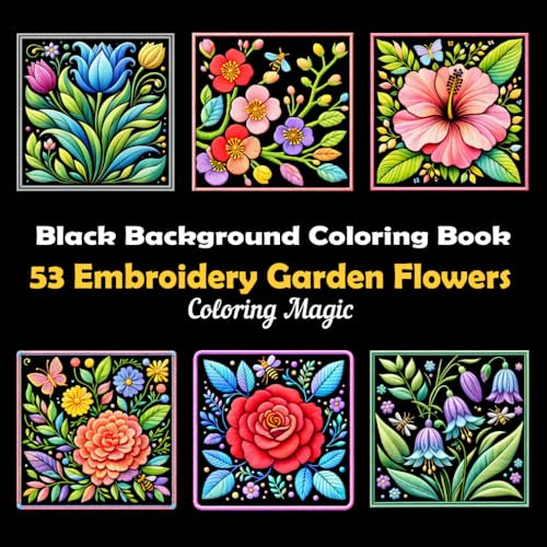 53 Embroidery Garden Flowers: Teens & Adults Coloring Book | Embroidered Patch Style | Botanical | Floral | Butterflies & Bees | Black Background (Midnight Black Background Coloring Series)