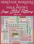 Heritage Borders & Folk Motifs Cross Stitch Patterns: A Massive Collection of 350+ Repeating Designs for Every Creative Project