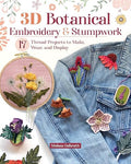 3D Botanical Embroidery & Stumpwork: 17 Thread Projects to Make, Wear, and Display (Landauer) Stitches and Patterns for Raised Embroidery from Beginner to Advanced