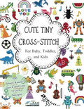 CUTE TINY CROSS-STITCH For Baby, Toddler, and Kids: 300 Small, Kawaii, Quick and Easy 2 inch Designs