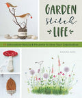Garden Stitch Life: 50 Embroidery Motifs and Projects to Grow Your Inspiration