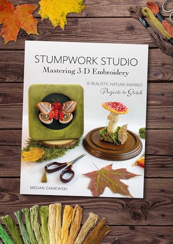 Stumpwork Studio―Mastering 3-D Embroidery: 15 Realistic Nature-Inspired Projects to Stitch
