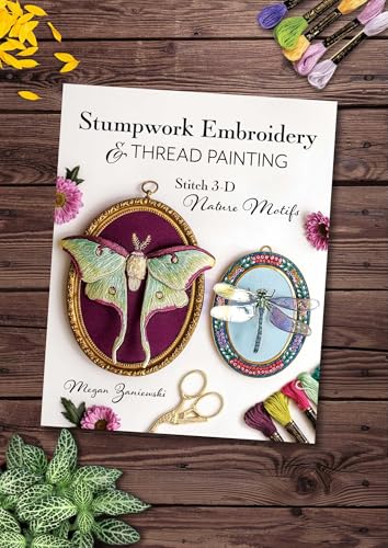 Stumpwork Embroidery & Thread Painting: Stitch 3-D Nature Motifs