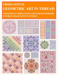Cross Stitch - Geometric Art In Thread: Geometry In Cross Stitch And Endless Borders - 31 Purely Imaginative Patterns