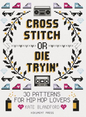 Cross Stitch or Die Tryin': 30 Patterns for Hip Hop Lovers