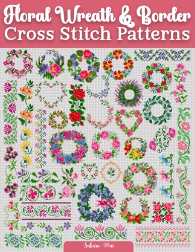 Floral Wreath & Border Cross Stitch Patterns: A Blooming Collection of 130+ Wreath and Border Designs for Cross Stitch Lovers