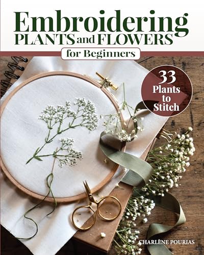 Embroidering Plants and Flowers for Beginners: 33 Plants to Stitch (Landauer) Ready-to-Use Embroidery Patterns Inspired by Nature, with Diagrams, Photos, a Stitch Guide, and Thread Suggestions