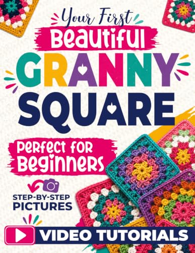 Your First Beautiful Granny Square: The Picture-by-Picture Method to Crochet Modern, Stunning Squares from Scratch – Every Stitch Shown, Every Mistake Prevented