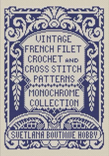 Vintage French Filet Crochet and Cross Stitch Patterns Monochrome Collection: for Needlework & Other Crafts (Monochrome Filet Crochet and Cross Stitch)