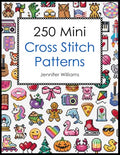 250 Mini Cross Stitch Patterns: A Delightful Collection of 250 Quick, Easy, Cute and Fun Mini Cross Stitch Motifs (The Mini Cross Stitch Collection)
