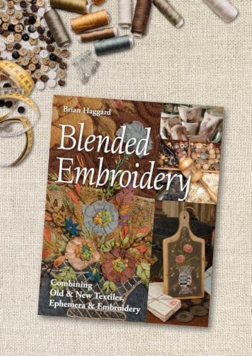 Blended Embroidery: Combining Old & New Textiles, Ephemera & Embroidery