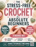 The Stress-Free Crochet for Absolute Beginners: Your All-in-One Handbook to Stop Feeling Uncrafty - Avoid the Mistakes, Build the Skills, and Feel Genuinely Proud of What You Make