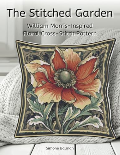 The Stitched Garden: William Morris-Inspired Floral Cross-Stitch Pattern (The Timeless Stitches)