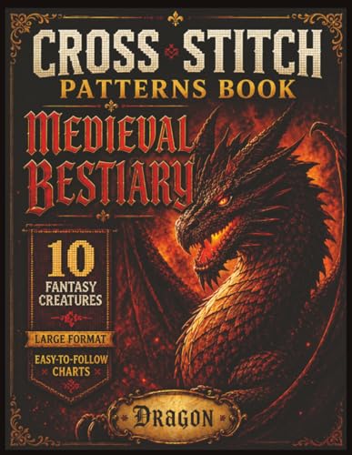 Cross Stitch Patterns: Medieval Bestiary: 10 Fantasy Creatures, Large-Format Charts & a Secret Bonus Pattern — QR Code Download Included (The Threadbound Chronicles)