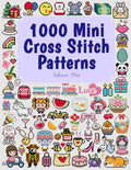 1000 Mini Cross Stitch Patterns: Small & Tiny Cross Stitch Patterns Perfect for Beginners – Bookmarks, Ornaments, Pins & More!
