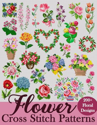 Flower Cross Stitch Patterns: The Largest Collection of Over 200 Gorgeous Floral Designs for Every Style