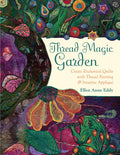 Thread Magic Garden: Create Enchanted Quilts with Thread Painting & Intuitive Appliqué