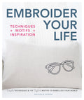 Embroider Your Life: Simple Techniques & 150 Stylish Motifs to Embellish Your World